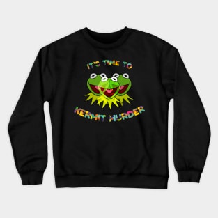 It's Time To Kermit Murder Crewneck Sweatshirt